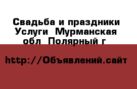 Свадьба и праздники Услуги. Мурманская обл.,Полярный г.